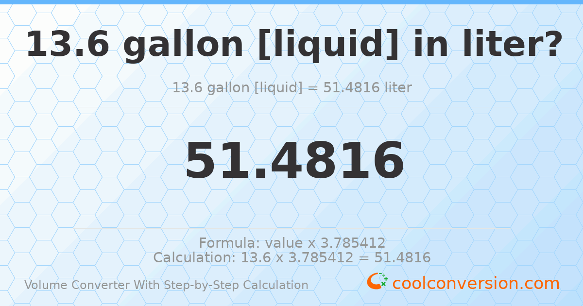 13.6 gallons [liquid] = 51.4816 liters